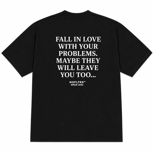 FALL IN LOVE WITH YOUR PROBLEMS. MAYBE THEY WILL LEAVE YOU TOO
