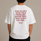 FALL IN LOVE WITH YOUR PROBLEMS. MAYBE THEY WILL LEAVE YOU TOO