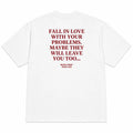 FALL IN LOVE WITH YOUR PROBLEMS. MAYBE THEY WILL LEAVE YOU TOO