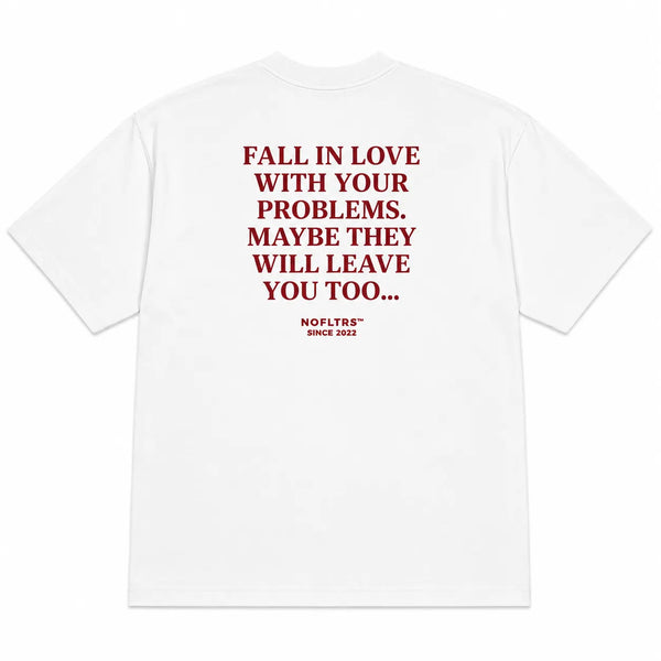 FALL IN LOVE WITH YOUR PROBLEMS. MAYBE THEY WILL LEAVE YOU TOO