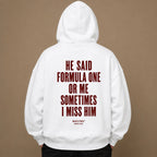 HE SAID FORMULA ONE OR ME SOMETIMES I MISS HIM Hoodie