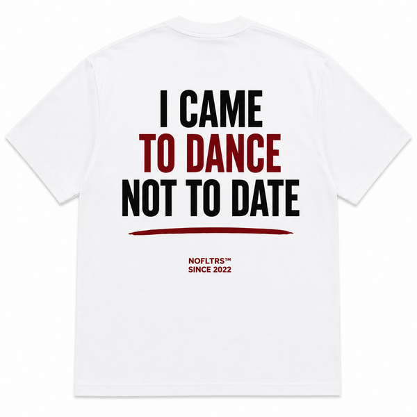 I CAME TO DANCE NOT TO DATE