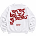 I DON'T NEED YOUR LOVE SWEATSHIRT
