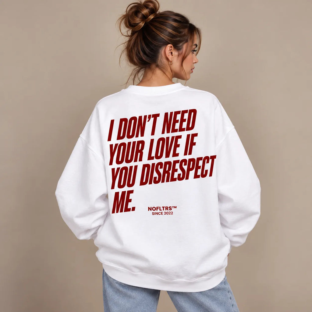 I DON'T NEED YOUR LOVE SWEATSHIRT