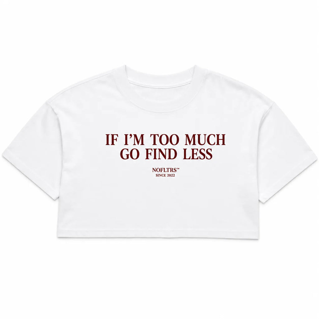 IF I'M TOO MUCH GO FIND LESS CROP TEE