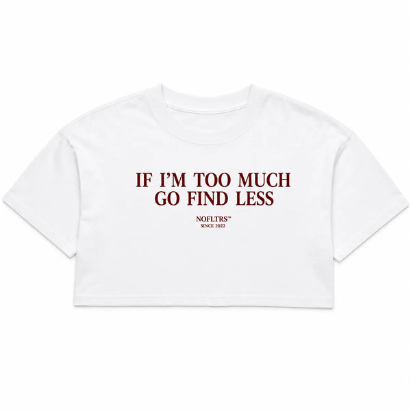 IF I'M TOO MUCH GO FIND LESS CROP TEE