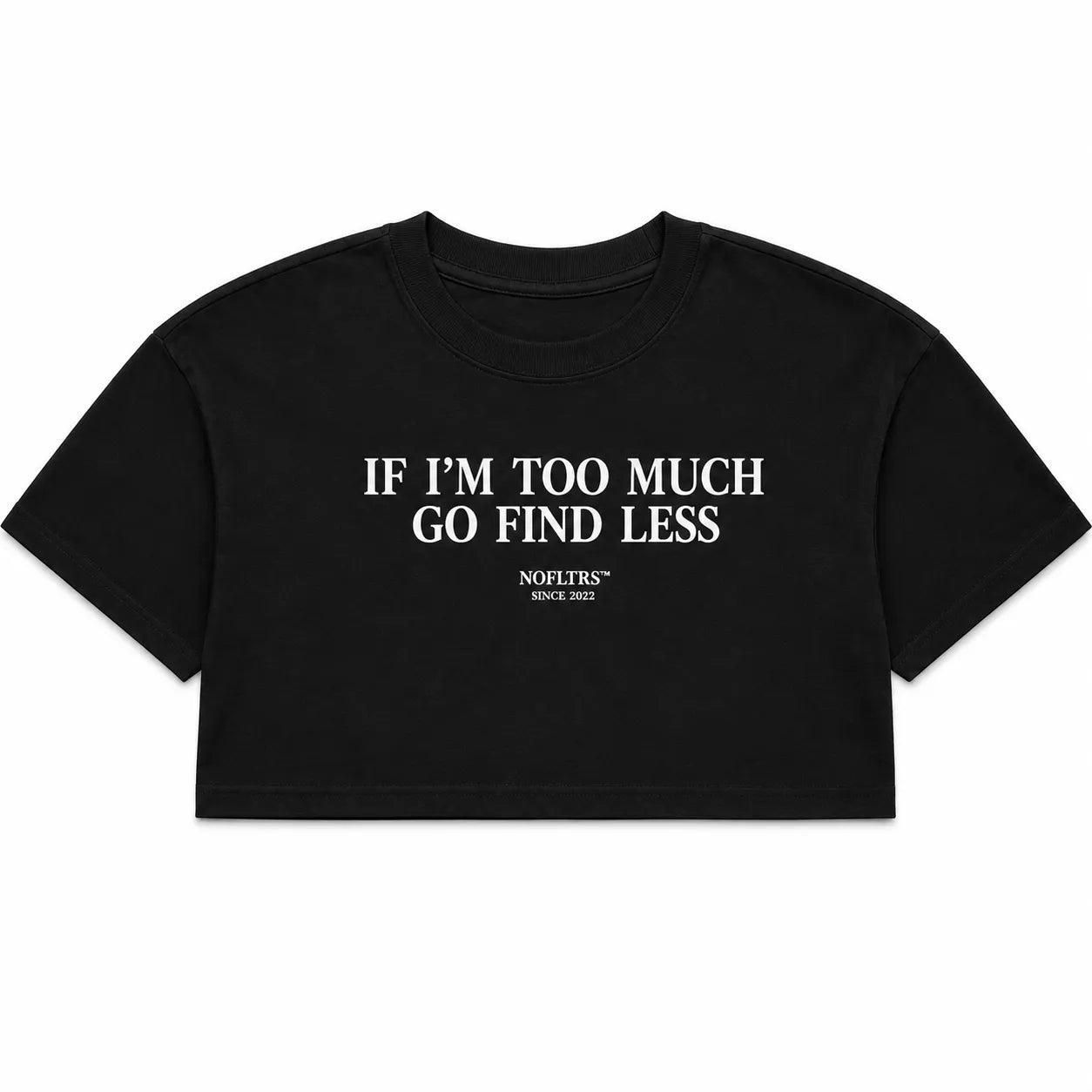 IF I'M TOO MUCH GO FIND LESS CROP TEE