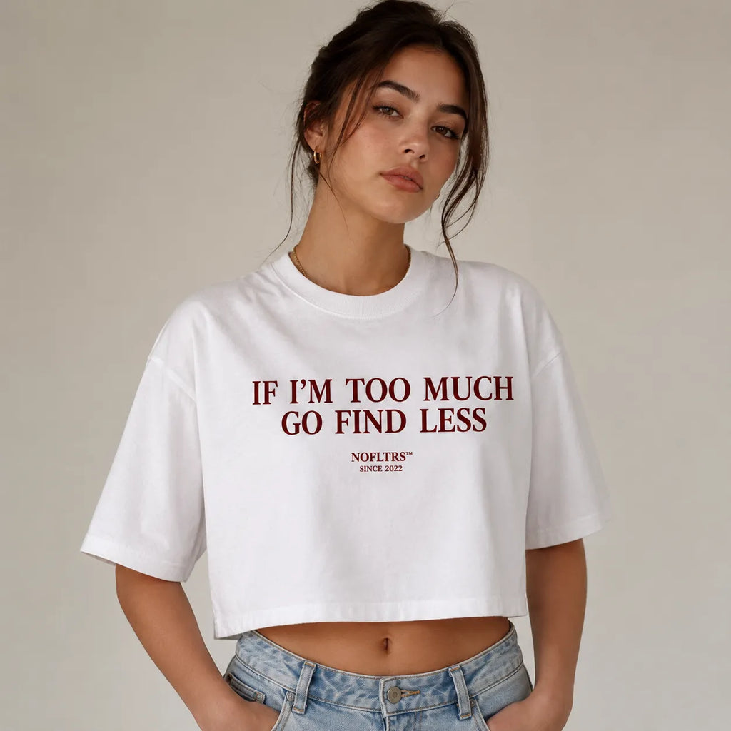 IF I'M TOO MUCH GO FIND LESS CROP TEE