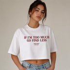 IF I'M TOO MUCH GO FIND LESS CROP TEE