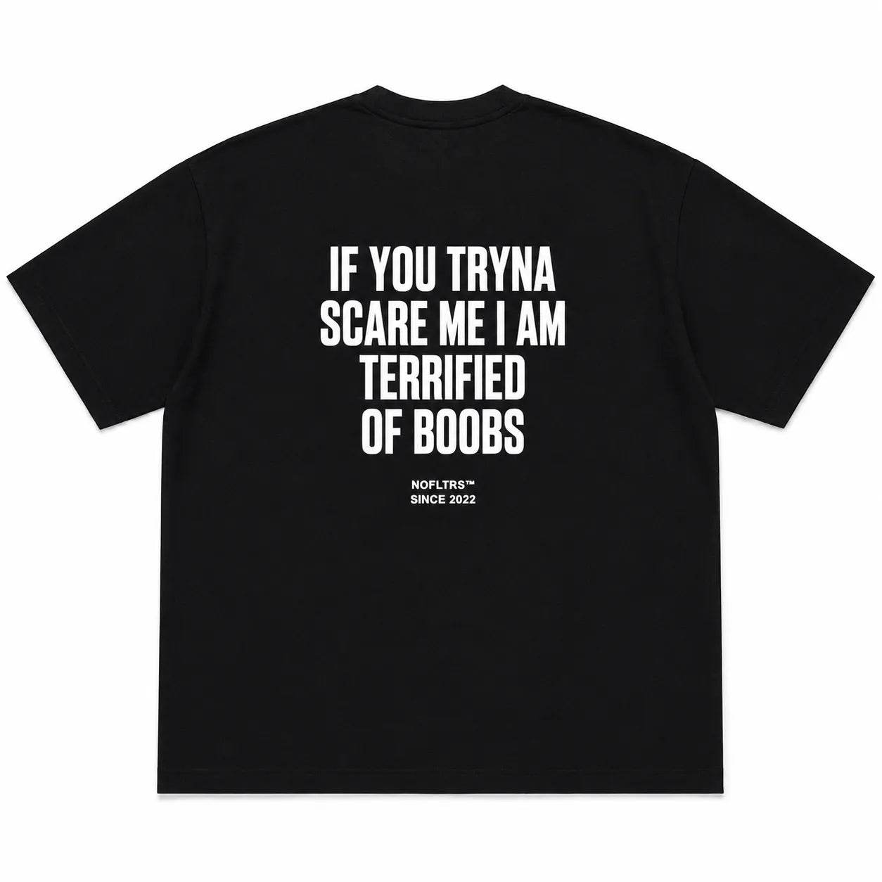 IF YOU TRYNA SCARE ME I AM TERRIFIED OF BOOBS