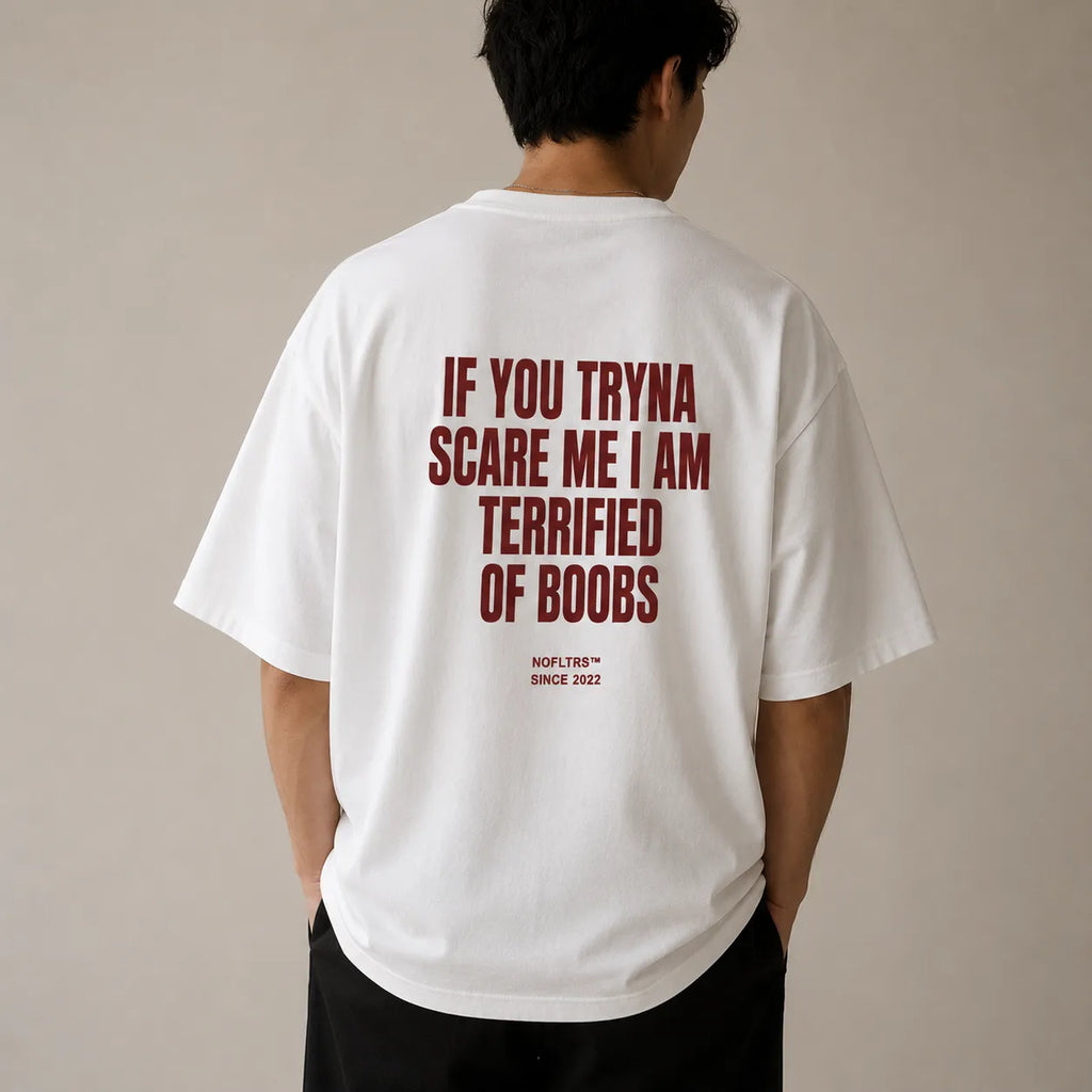 IF YOU TRYNA SCARE ME I AM TERRIFIED OF BOOBS