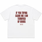 IF YOU TRYNA SCARE ME I AM TERRIFIED OF BOOBS