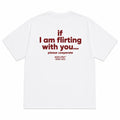 IF I AM FLIRTING WITH YOU PLEASE COOPERATE