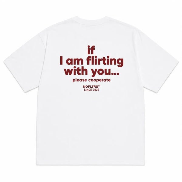 IF I AM FLIRTING WITH YOU PLEASE COOPERATE