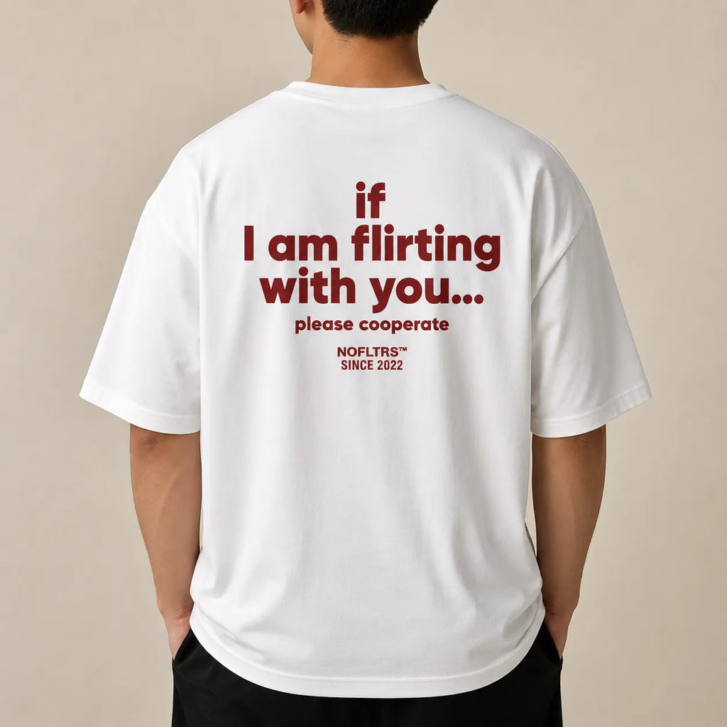IF I AM FLIRTING WITH YOU PLEASE COOPERATE