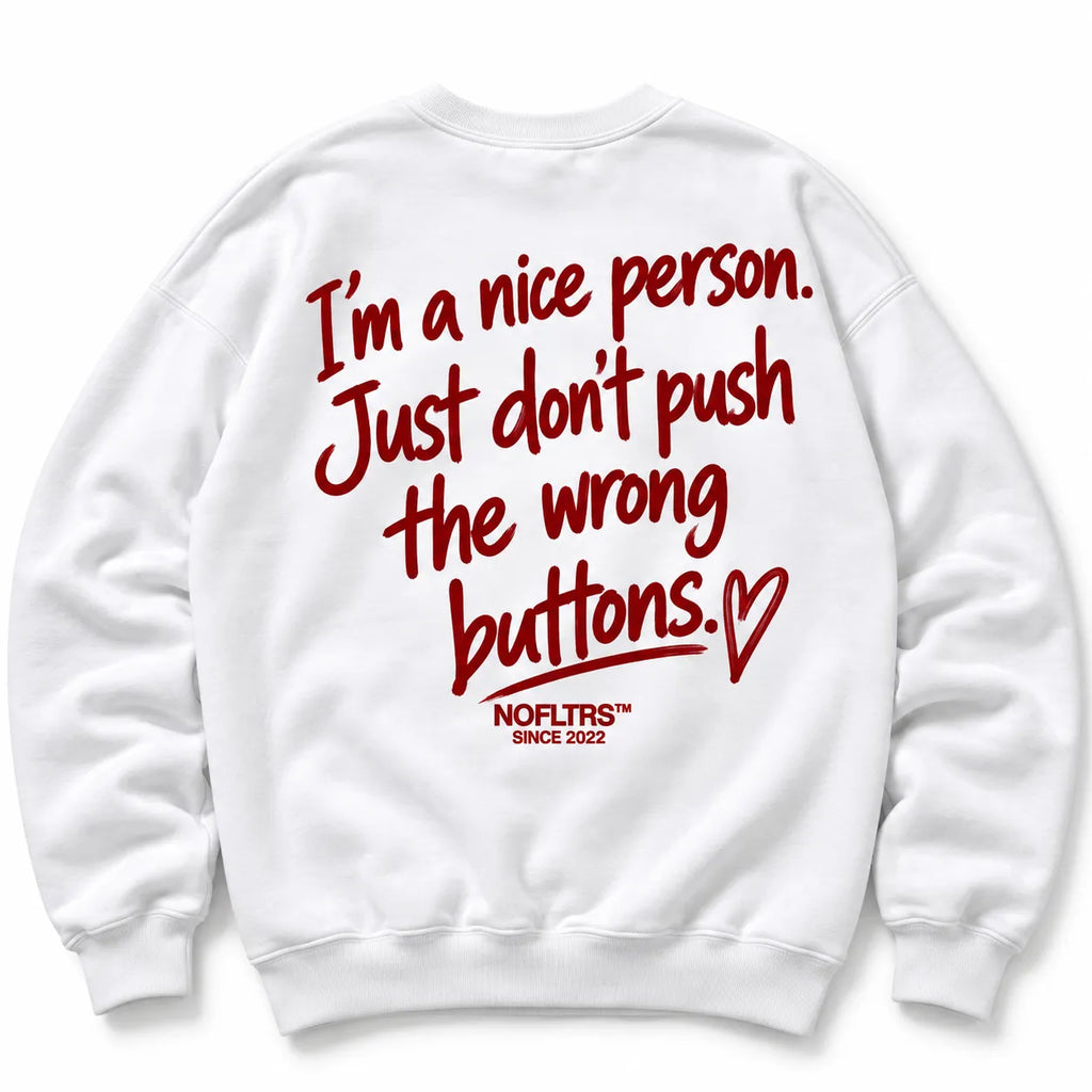 IM A NICE PERSON JUST DONT PUSH THE WRONG BUTTONS SWEATSHIRT
