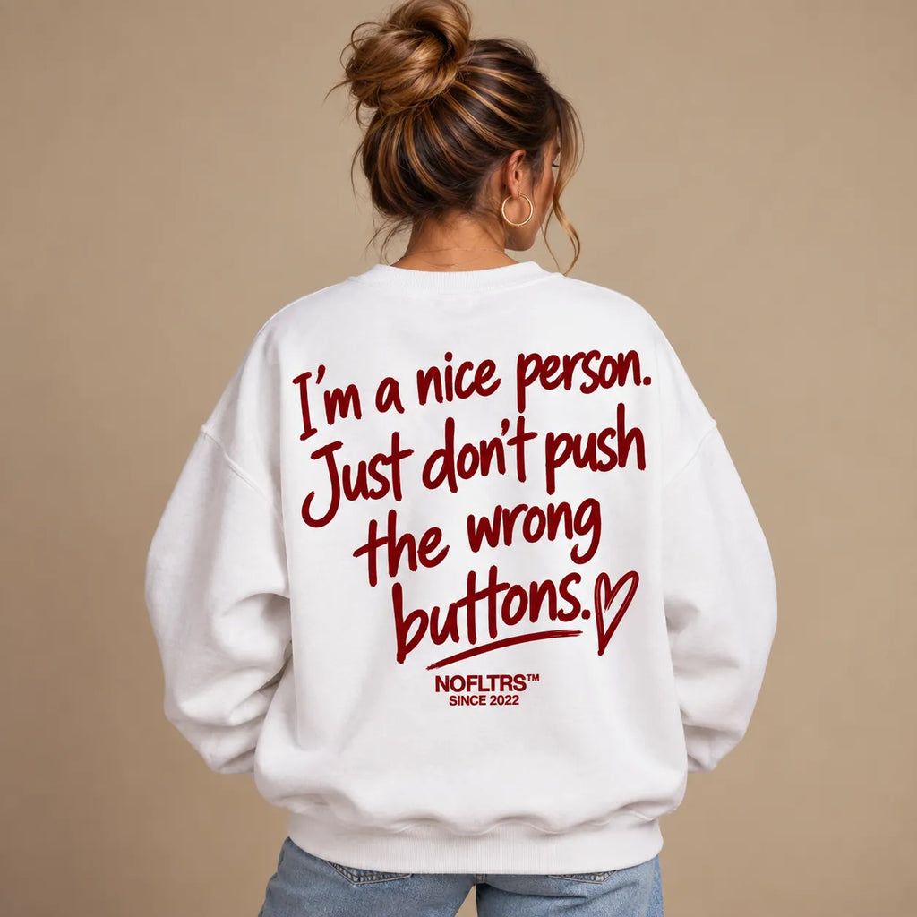 IM A NICE PERSON JUST DONT PUSH THE WRONG BUTTONS SWEATSHIRT