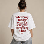 WHERE'S MY FUCKING OSCAR FOR ACTING LIKE EVERYTHING IS FINE