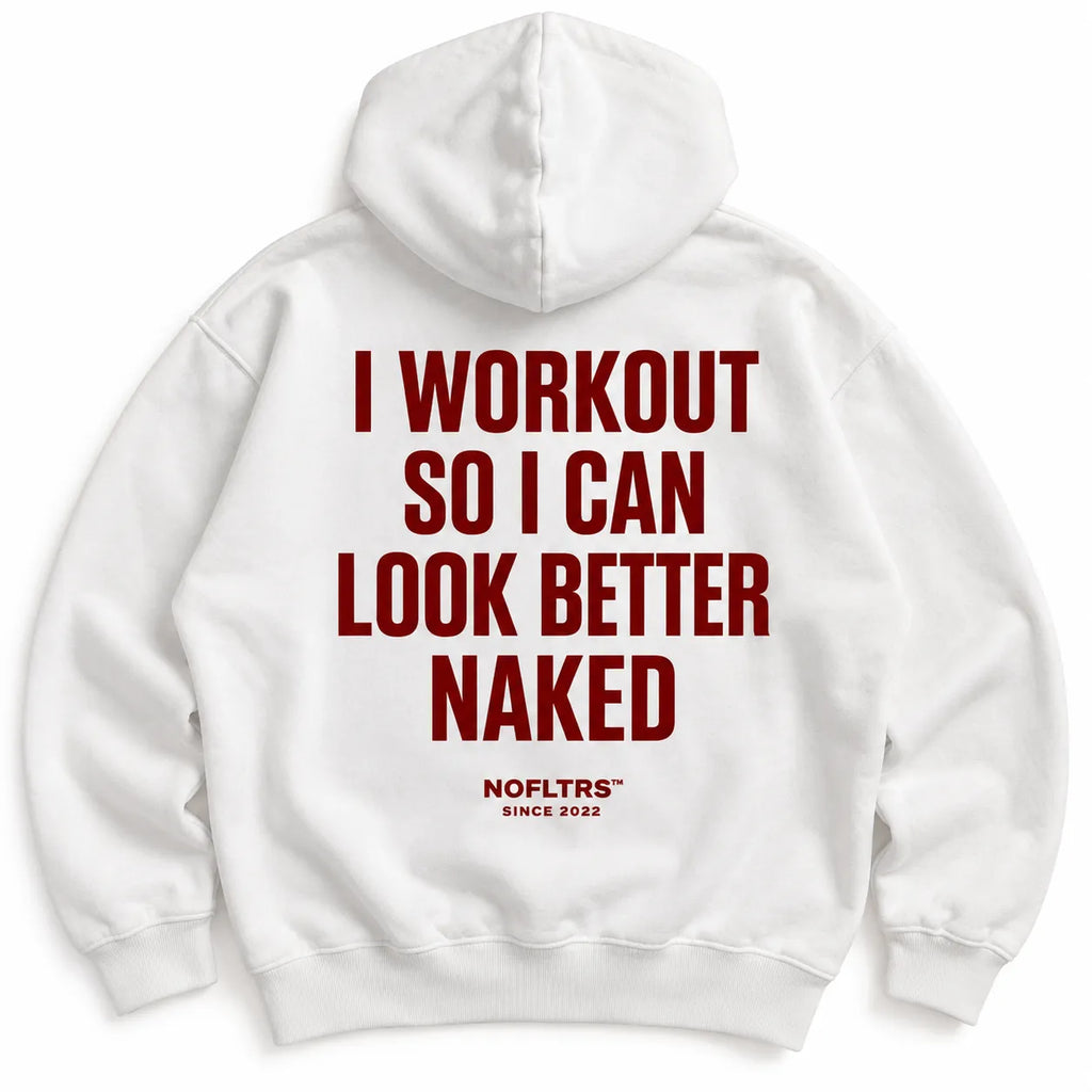 I WORKOUT SO I CAN LOOK BETTER NAKED HOODIE