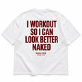 I WORKOUT SO I CAN LOOK BETTER NAKED