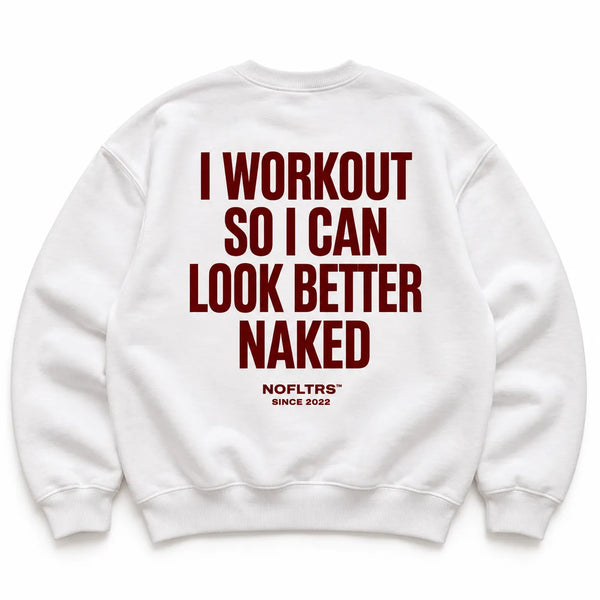I WORKOUT SO I CAN LOOK BETTER NAKED SWEATSHIRT