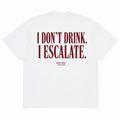 I DON'T DRINK. I ESCALATE.
