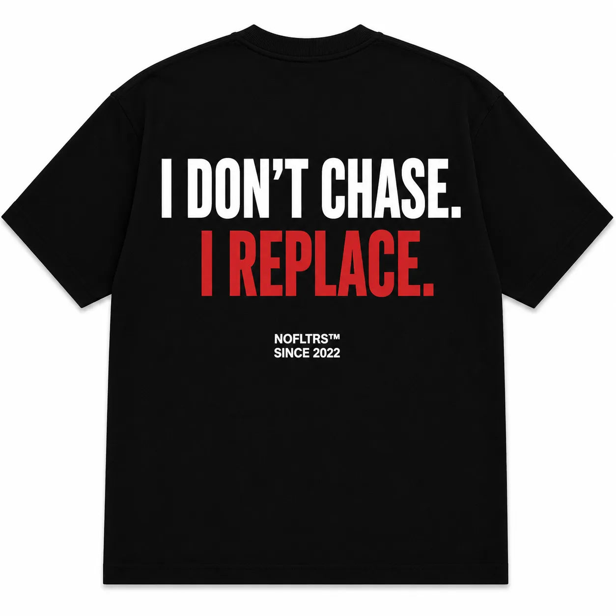 I DON'T CHASE. I REPLACE.