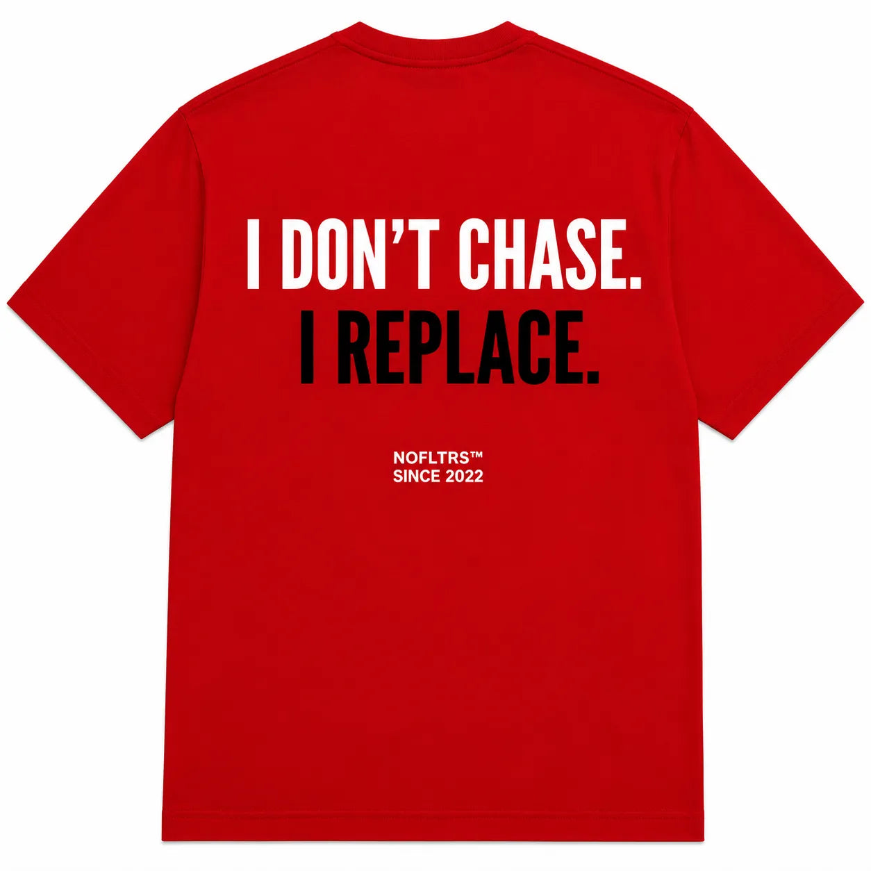 I DON'T CHASE. I REPLACE.