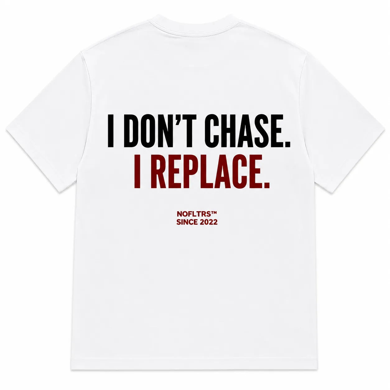 I DON'T CHASE. I REPLACE.