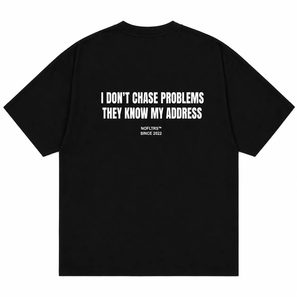 I DON'T CHASE PROBLEMS THEY KNOW MY ADDRESS