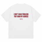 I DON'T CHASE PROBLEMS THEY KNOW MY ADDRESS