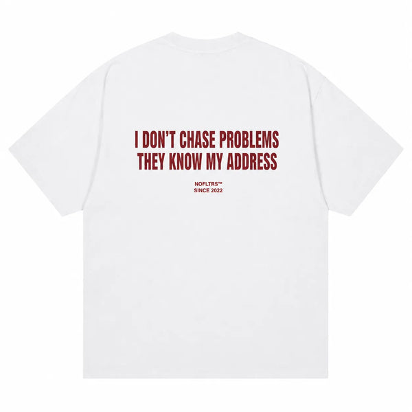 I DON'T CHASE PROBLEMS THEY KNOW MY ADDRESS
