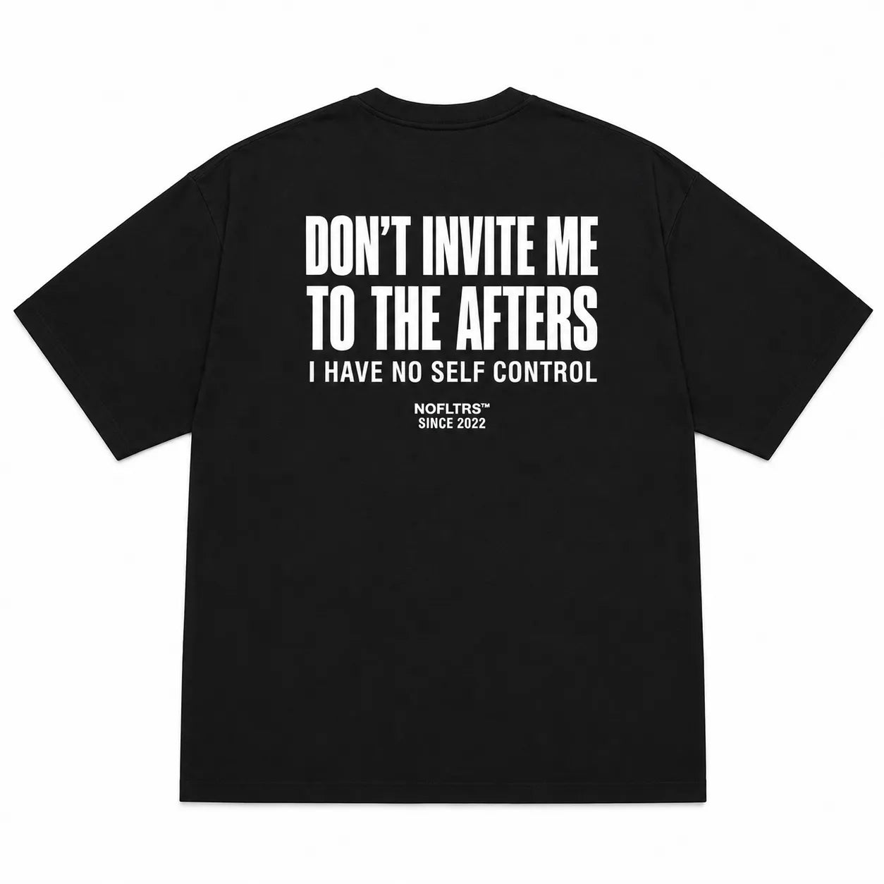 DON'T INVITE ME TO THE AFTERS I HAVE NO SELF CONTROL