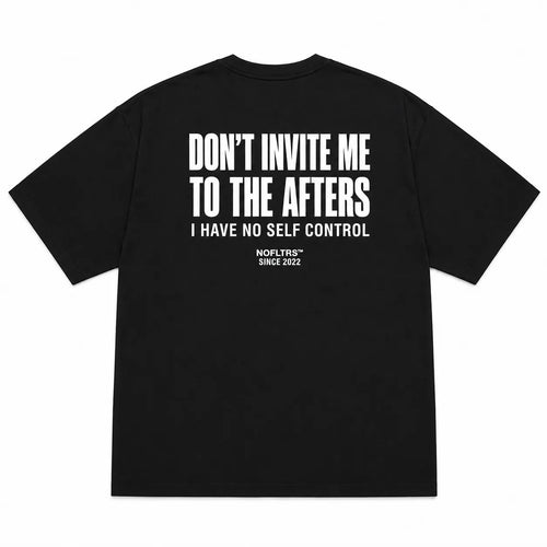 DON'T INVITE ME TO THE AFTERS I HAVE NO SELF CONTROL