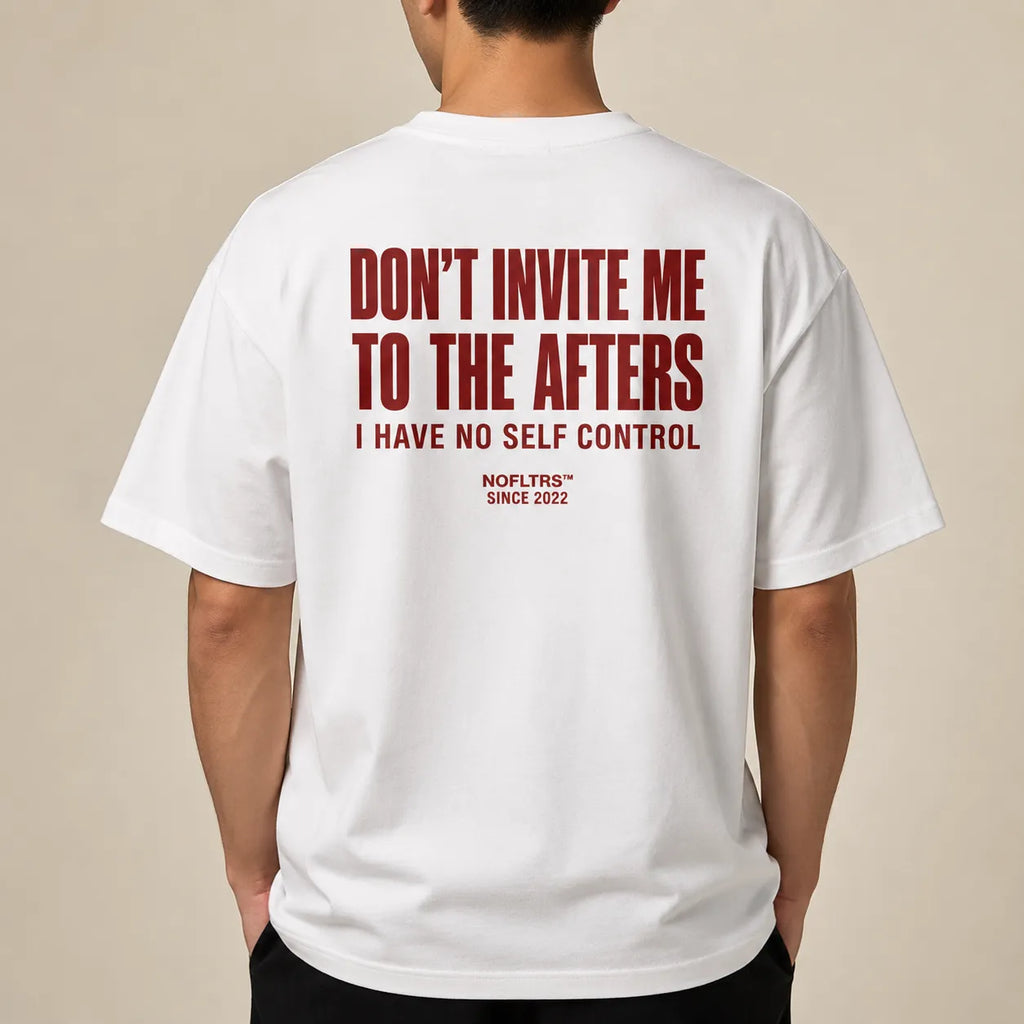 DON'T INVITE ME TO THE AFTERS I HAVE NO SELF CONTROL