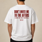 DON'T INVITE ME TO THE AFTERS I HAVE NO SELF CONTROL