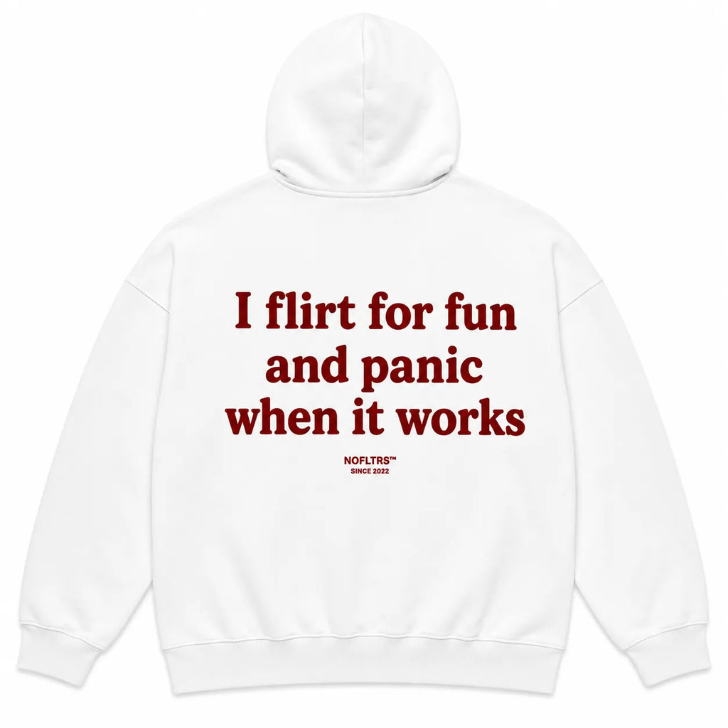 I FLIRT FOR FUN AND PANIC WHEN IT WORKS Hoodie