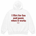 I FLIRT FOR FUN AND PANIC WHEN IT WORKS Hoodie