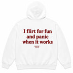 I FLIRT FOR FUN AND PANIC WHEN IT WORKS Hoodie