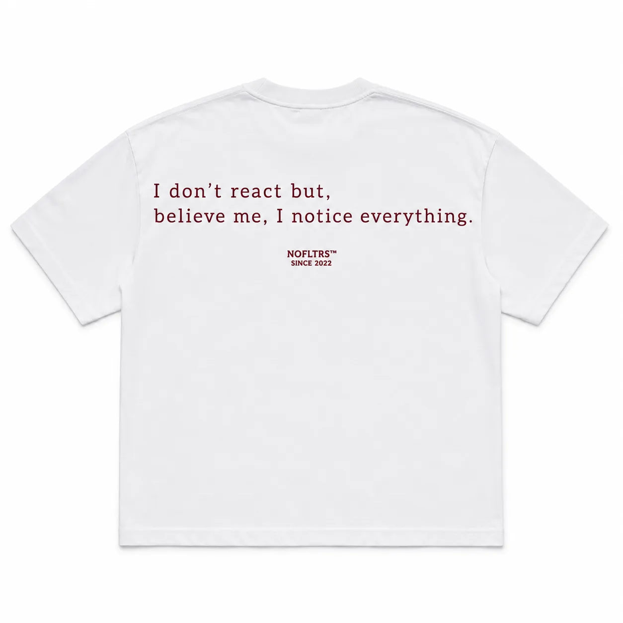 I DON'T REACT BUT, BELIEVE ME, I NOTICE EVERYTHING