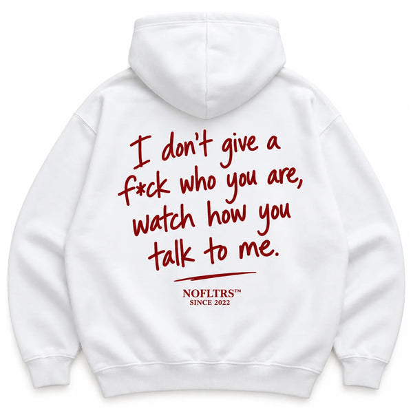 I DON'T GIVE A F*CK WHO YOU ARE, WATCH HOW YOU TALK TO ME HOODIE