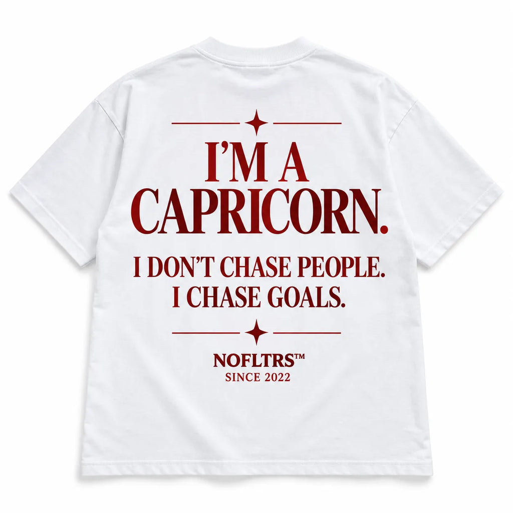 I'M A CAPRICORN. I DON'T CHASE PEOPLE. I CHASE GOALS
