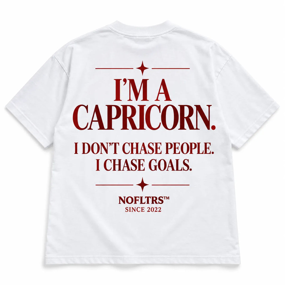 I'M A CAPRICORN. I DON'T CHASE PEOPLE. I CHASE GOALS