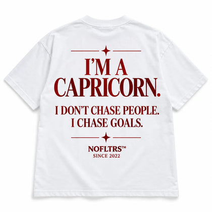 I'M A CAPRICORN. I DON'T CHASE PEOPLE. I CHASE GOALS