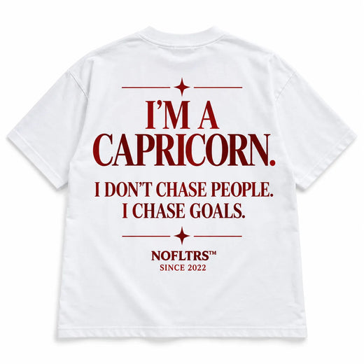 I'M A CAPRICORN. I DON'T CHASE PEOPLE. I CHASE GOALS