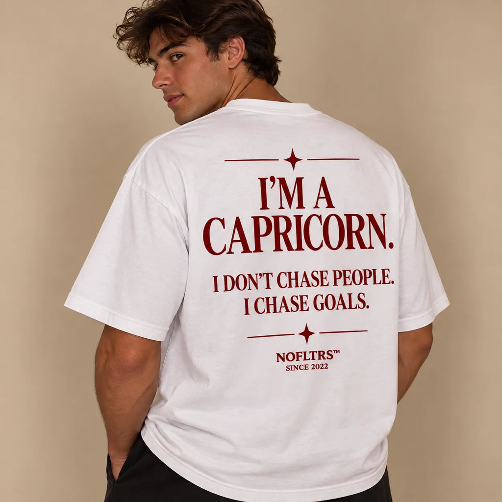 I'M A CAPRICORN. I DON'T CHASE PEOPLE. I CHASE GOALS
