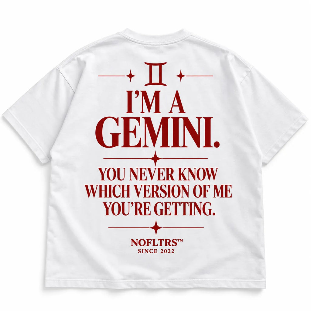 I'M A GEMINI. YOU NEVER KNOW WHICH VERSION OF ME YOU'RE GETTING