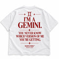 I'M A GEMINI. YOU NEVER KNOW WHICH VERSION OF ME YOU'RE GETTING