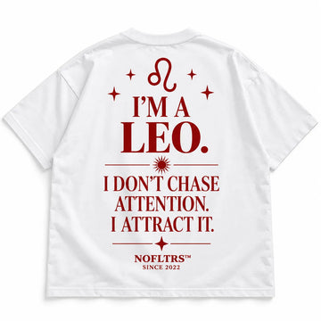 I'M A LEO. I DON'T CHASE ATTENTION. I ATTRACT IT