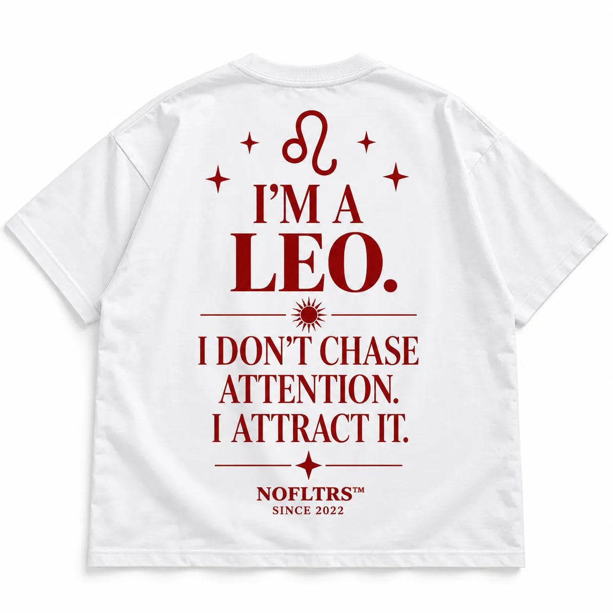 I'M A LEO. I DON'T CHASE ATTENTION. I ATTRACT IT